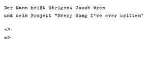 Der Mann heißt übrigens Jacob Wren  und sein Projekt "Every Song I've ever written"
=> Bericht im Deutschlandfunk => sein Projekt everysongiveeverwritten.com
